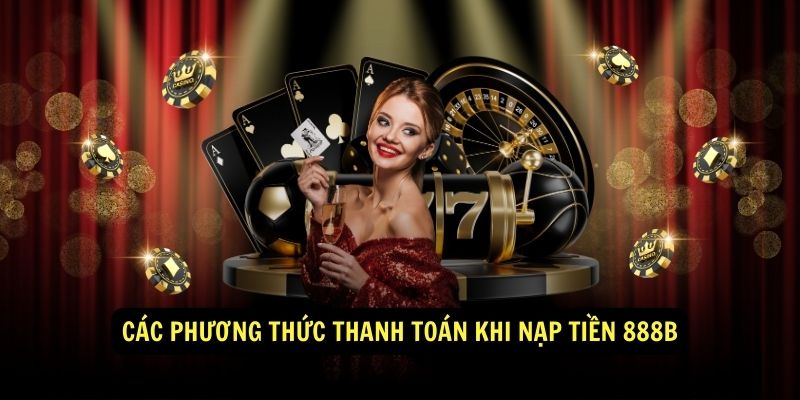 Các phương thức thanh toán khi nạp tiền 888b