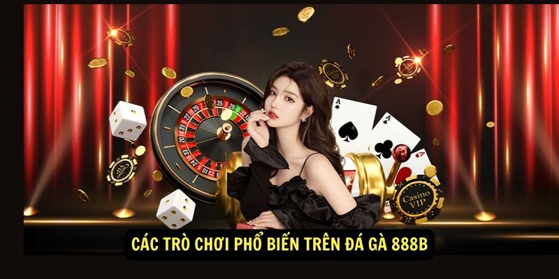 Các trò chơi phổ biến trên Đá Gà 888b