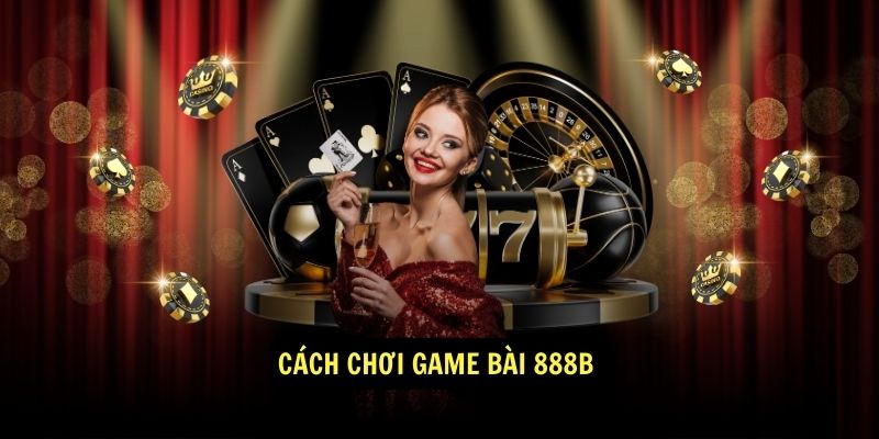 Cách chơi Game Bài 888b