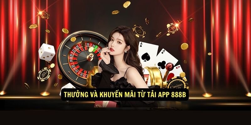 Thưởng và khuyến mãi từ tải app 888b