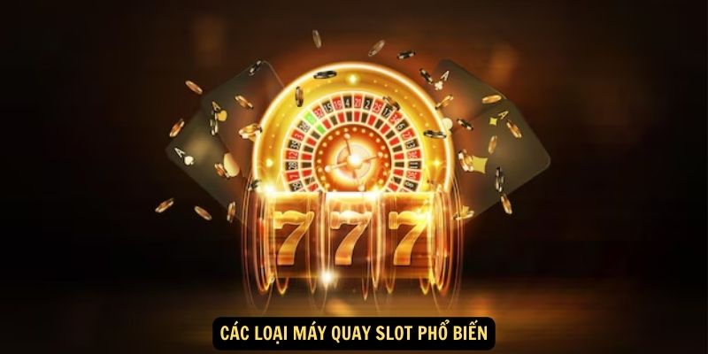 Cac loai may quay slot pho bien 1