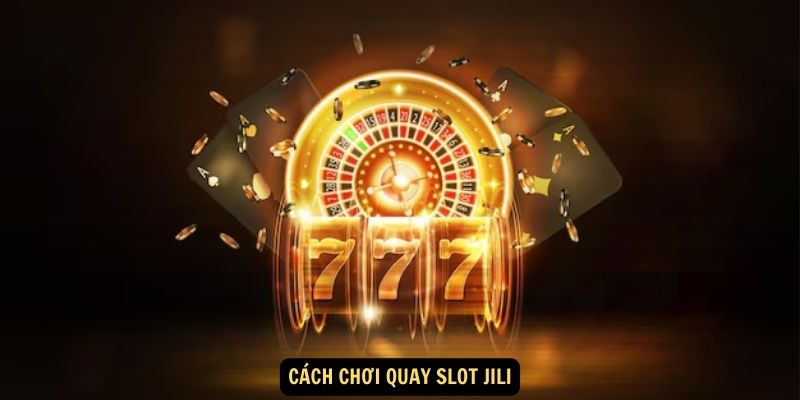 Cách chơi Quay slot Jili