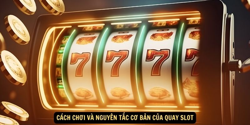 Cách chơi và nguyên tắc cơ bản của quay slot