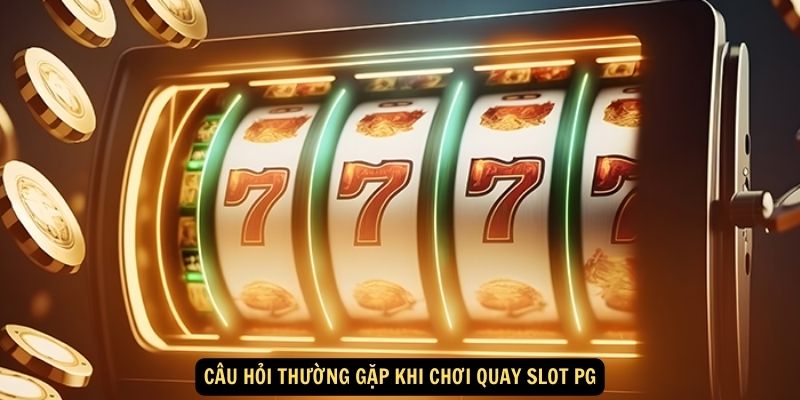 Cau hoi thuong gap khi choi quay slot PG