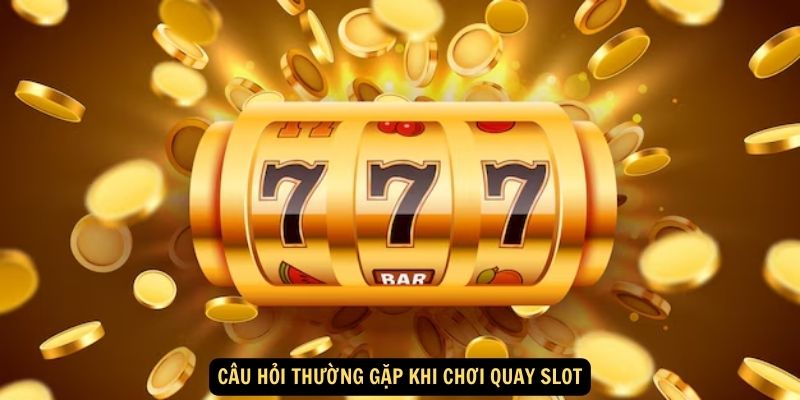 Cau hoi thuong gap khi choi quay slot