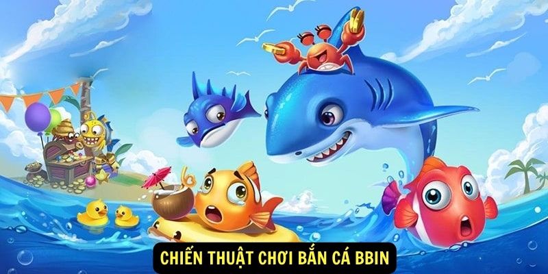 Chiến thuật chơi Bắn cá Bbin