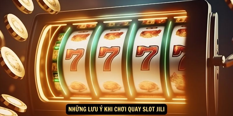 Những lưu ý khi chơi Quay slot Jili